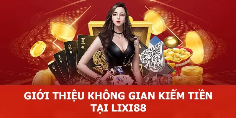 Giới thiệu tổng quan về hình thức kiếm tiền từ Lixi88