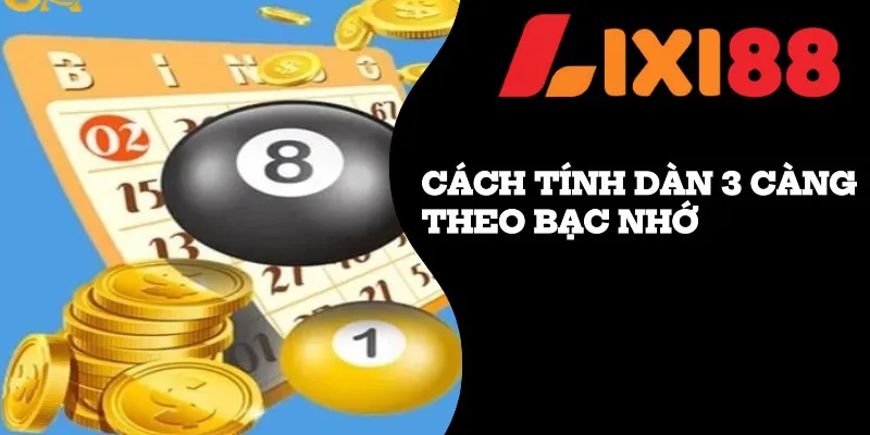 Cách tính dàn 3 càng theo bạc nhớ một phương pháp dễ áp dụng 